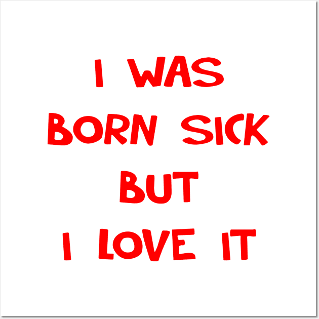 I WAS BORN SICK Wall Art by tirani16